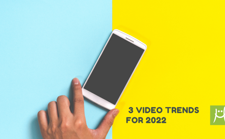  Got Content? These 3 Video Trends Will Kick Your Website Up Another Notch in 2022