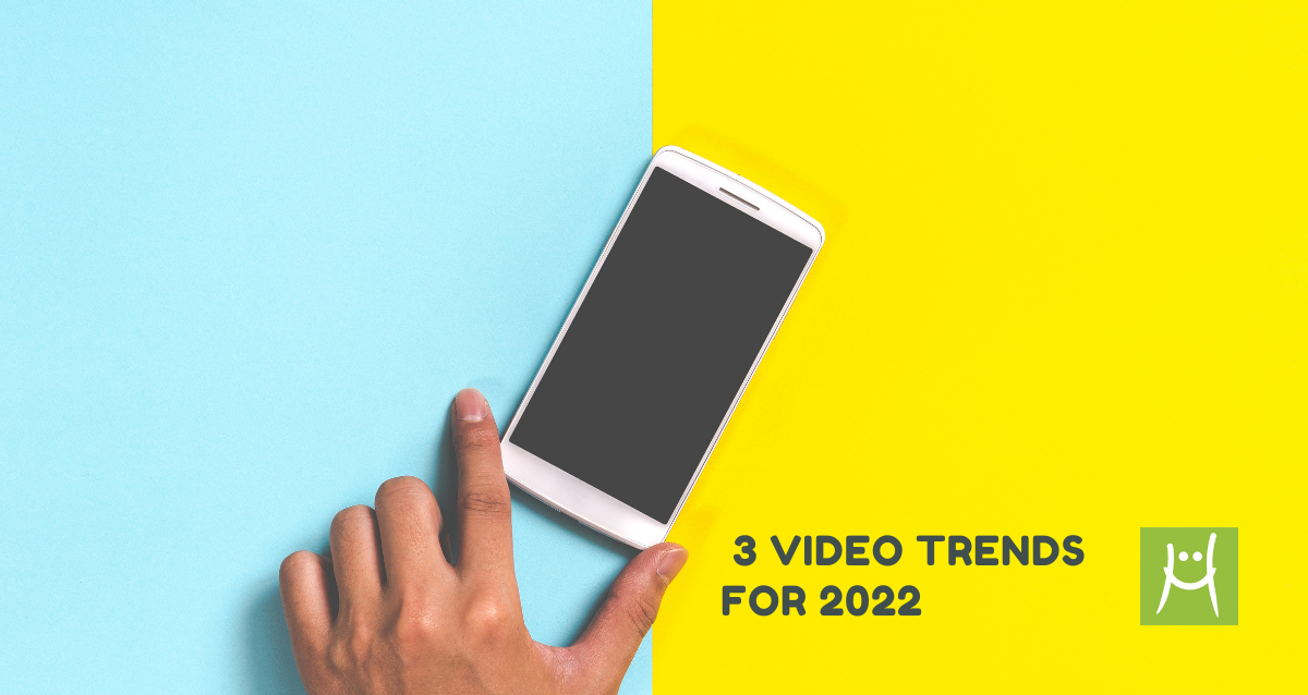 Got Content? These 3 Video Trends Will Kick Your Website Up Another Notch in 2022